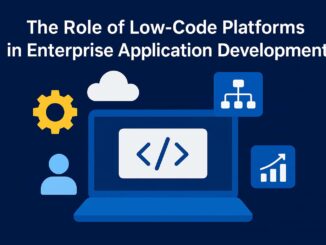 The Role of Low-Code Platforms in Enterprise Application Development