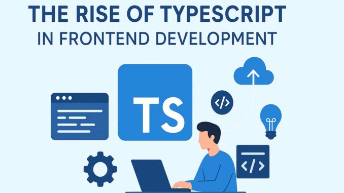 The Rise of TypeScript in Frontend Development